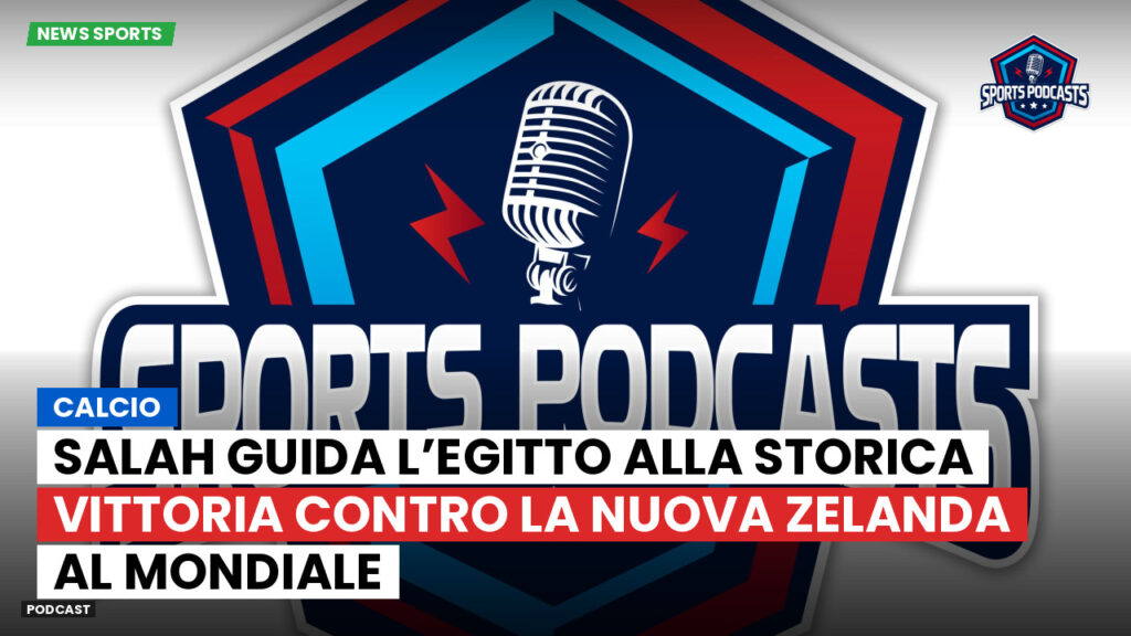 Coppa del Mondo di Calcio 2026 Podcast: Calcio : Salah guida l’Egitto alla storica vittoria contro la Nuova Zelanda al Mondiale