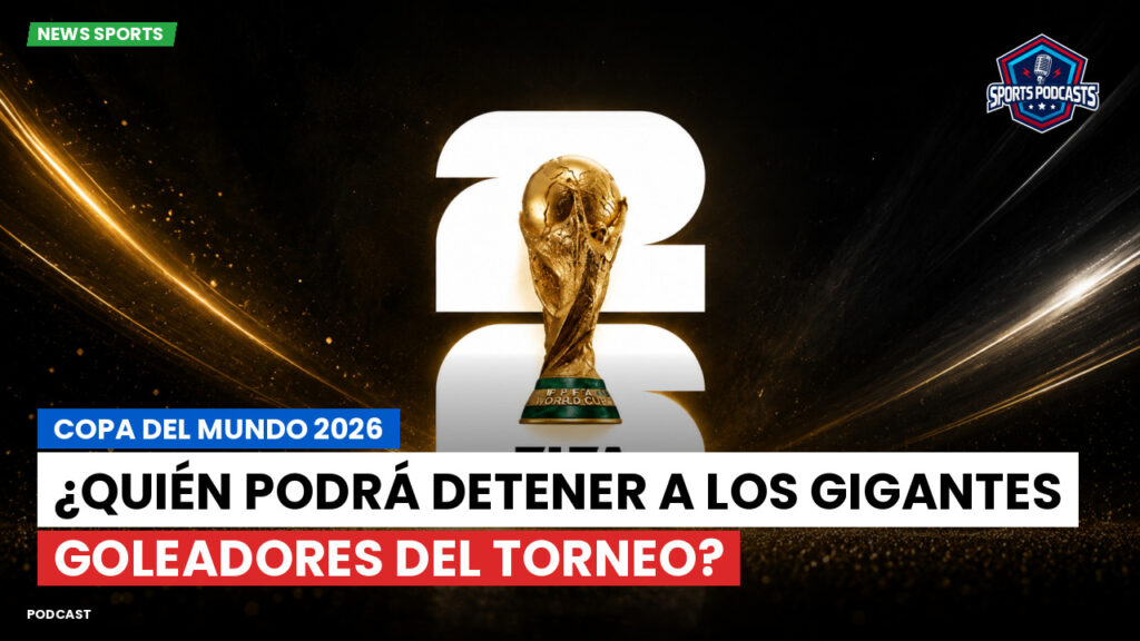 Copa del Mundo de Fútbol 2026 Podcast: Copa del Mundo 2026 : ¿Quién podrá detener a los gigantes goleadores del torneo?