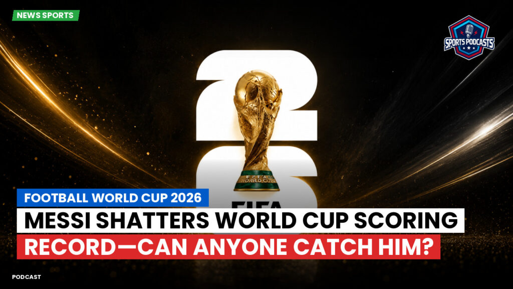 Football World Cup 2026 Podcast: Messi shatters World Cup scoring record—can anyone catch him?