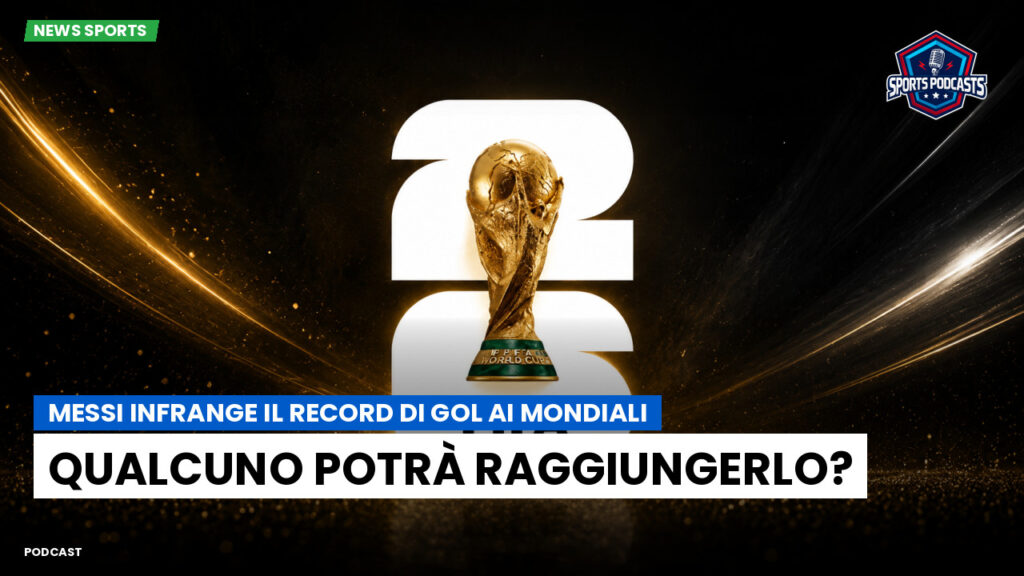 Coppa del Mondo di Calcio 2026 Podcast: Messi infrange il record di gol ai Mondiali: qualcuno potrà raggiungerlo?