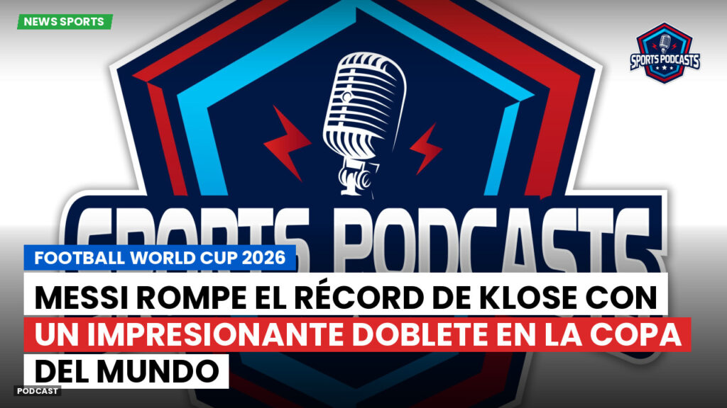 Copa del Mundo de Fútbol 2026 Podcast: Messi rompe el récord de Klose con un impresionante doblete en la Copa del Mundo