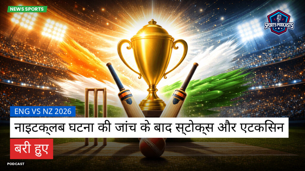 क्रिकेट Podcast: ENG vs NZ 2026 : नाइटक्लब घटना की जांच के बाद स्टोक्स और एटकिंसन बरी हुए