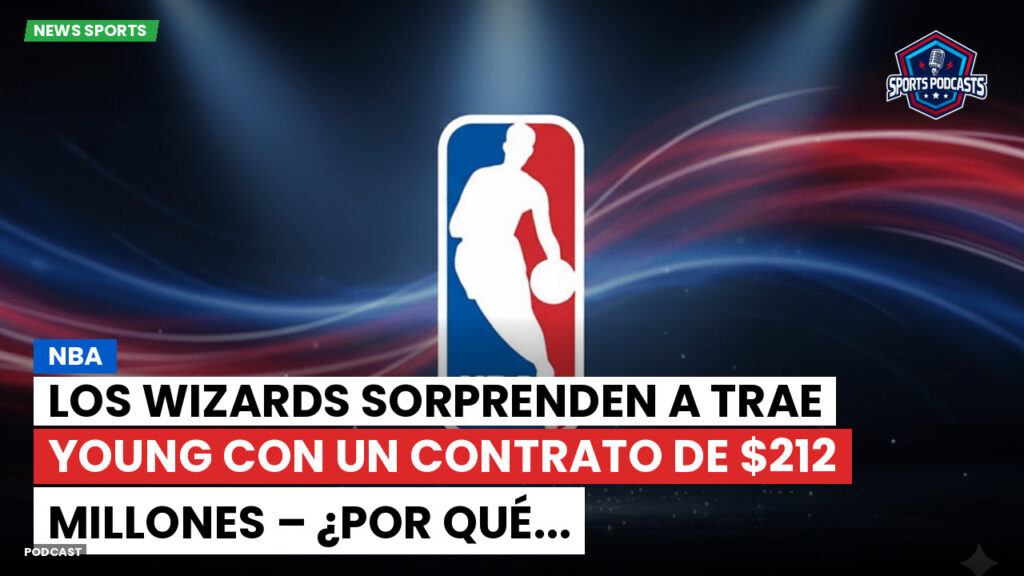 NBA Podcast: NBA : Los Wizards sorprenden a Trae Young con un contrato de $212 millones – ¿Por qué...