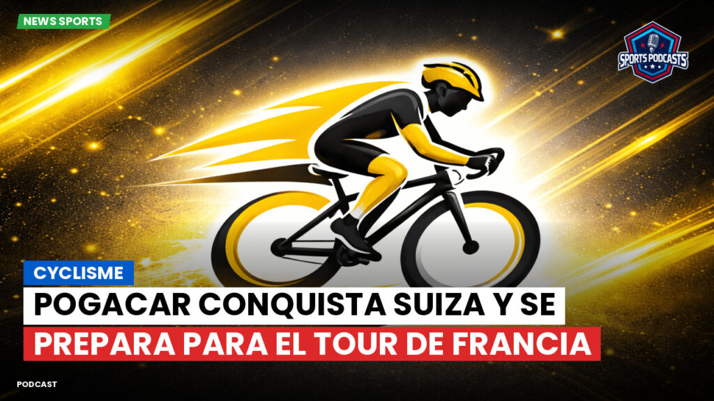 Ciclismo Podcast: Cyclisme : Pogacar conquista Suiza y se prepara para el Tour de Francia