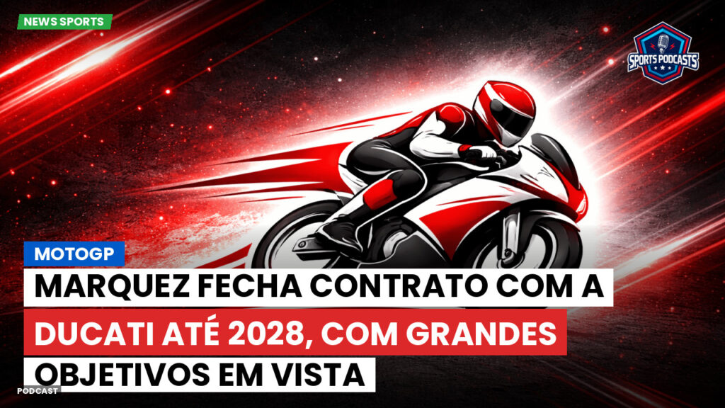 MotoGP Podcast: MotoGP : Marquez fecha contrato com a Ducati até 2028, com grandes objetivos em vista