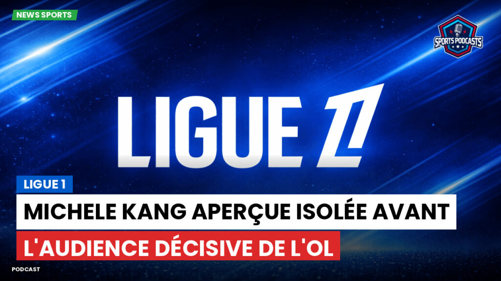 Ligue 1 Podcast: Ligue 1 : Michele Kang aperçue isolée avant l'audience décisive de l'OL