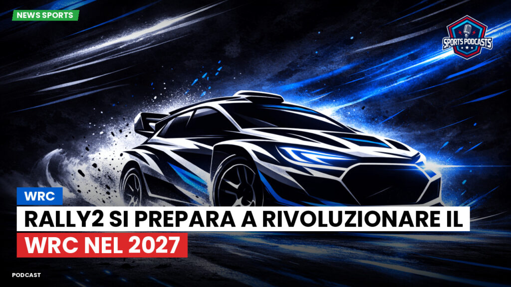 WRC Rally Podcast: Rally2 si prepara a rivoluzionare il WRC nel 2027