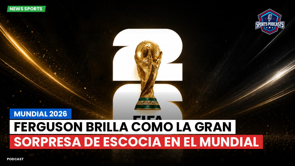 Copa del Mundo de Fútbol 2026 Podcast: Mundial 2026 : Ferguson brilla como la gran sorpresa de Escocia en el Mundial