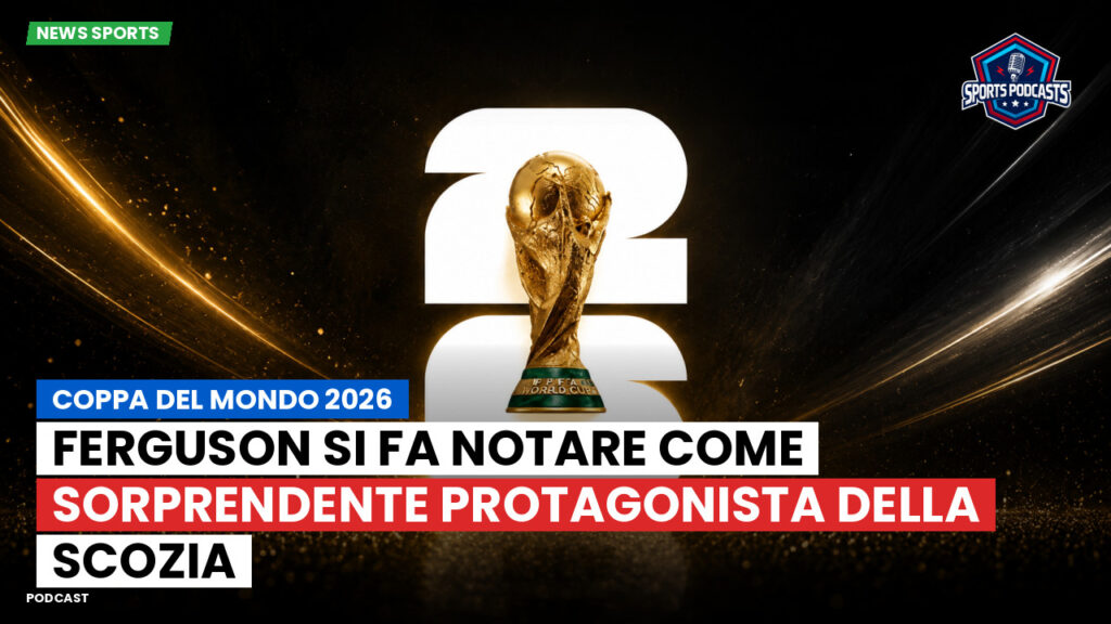 Coppa del Mondo di Calcio 2026 Podcast: Coppa del Mondo 2026 : Ferguson si fa notare come sorprendente protagonista della Scozia
