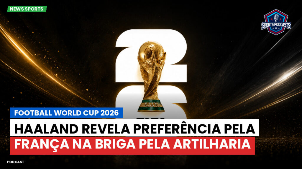 Copa do Mundo de Futebol 2026 Podcast: Haaland revela preferência pela França na briga pela artilharia