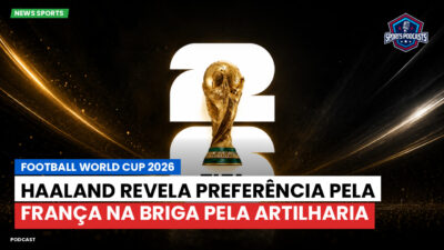 Copa do Mundo de Futebol 2026 Podcast: Haaland revela preferência pela França na briga pela artilharia