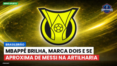 Brasileirão Podcast: Brasileirão : Mbappé brilha, marca dois e se aproxima de Messi na artilharia