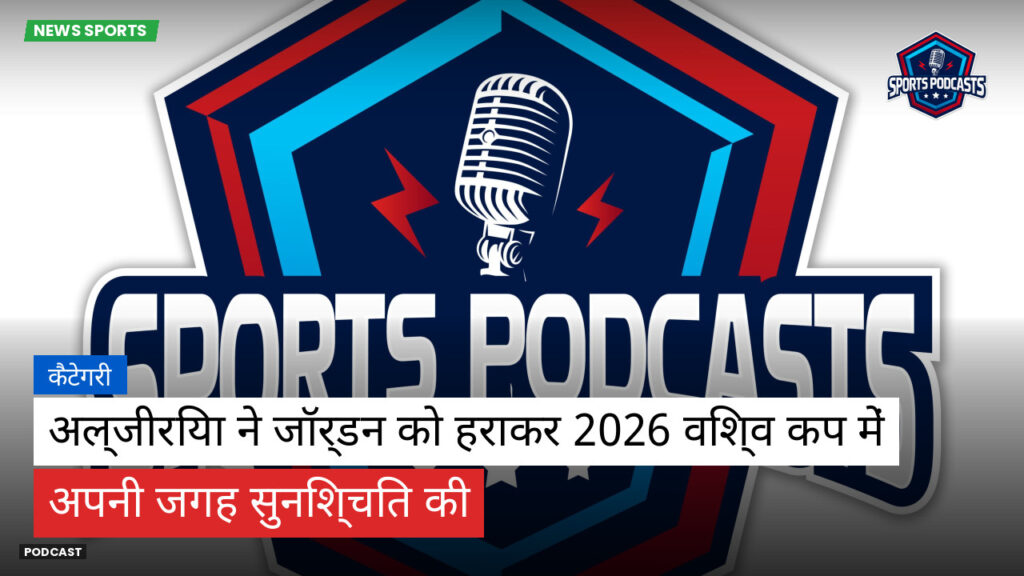 फुटबॉल विश्व कप 2026 Podcast: कैटेगरी : अल्जीरिया ने जॉर्डन को हराकर 2026 विश्व कप में अपनी जगह सुनिश्चित की