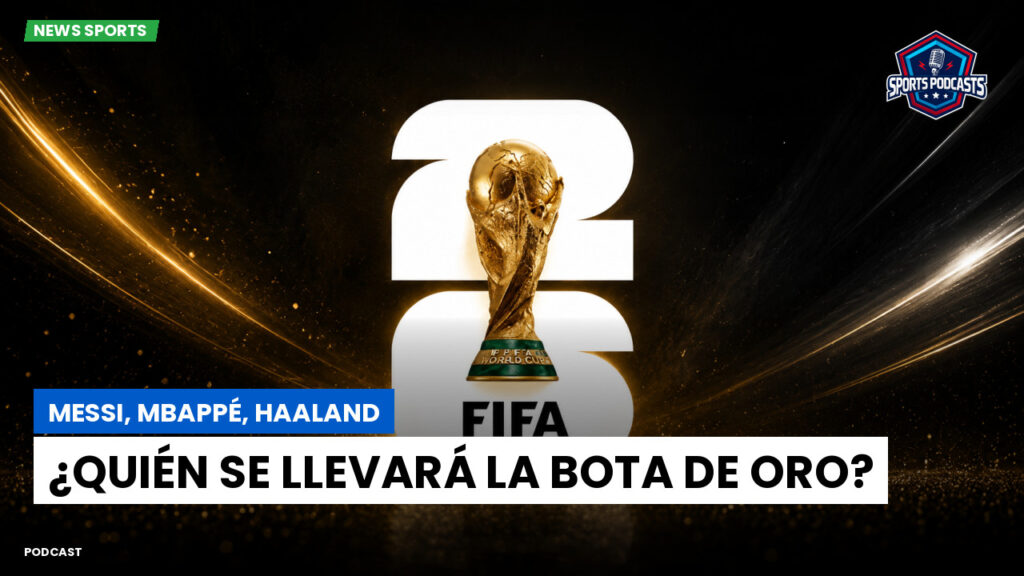 Copa del Mundo de Fútbol 2026 Podcast: Messi, Mbappé, Haaland: ¿Quién se llevará la Bota de Oro?