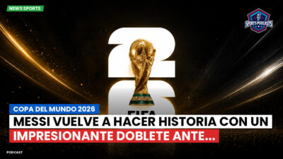 Copa del Mundo de Fútbol 2026 Podcast: Copa del Mundo 2026 : Messi vuelve a hacer historia con un impresionante doblete ante...