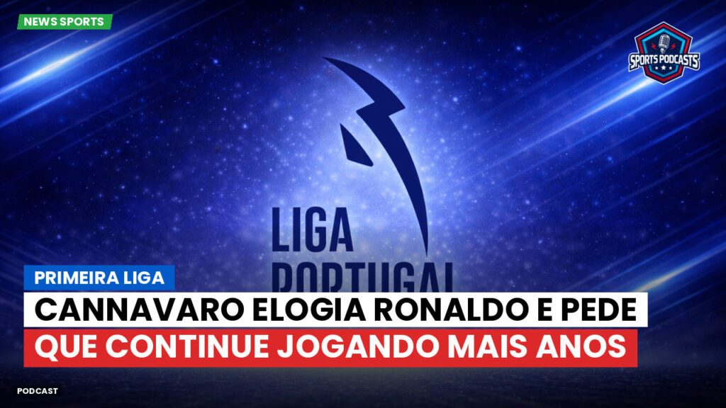 Primeira Liga Podcast: Primeira Liga : Cannavaro elogia Ronaldo e pede que continue jogando mais anos