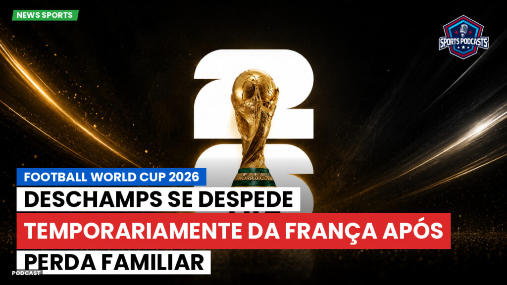 Copa do Mundo de Futebol 2026 Podcast: Deschamps se despede temporariamente da França após perda familiar