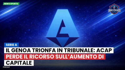Serie A Podcast: Serie A : Il Genoa trionfa in tribunale: ACap perde il ricorso sull’aumento di capitale