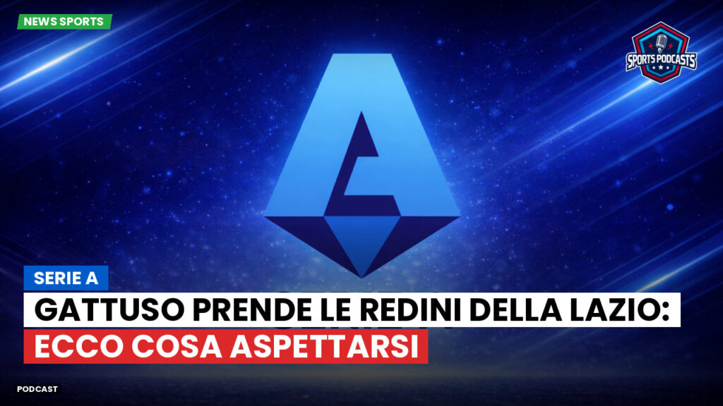 Serie A Podcast: Serie A : Gattuso prende le redini della Lazio: ecco cosa aspettarsi