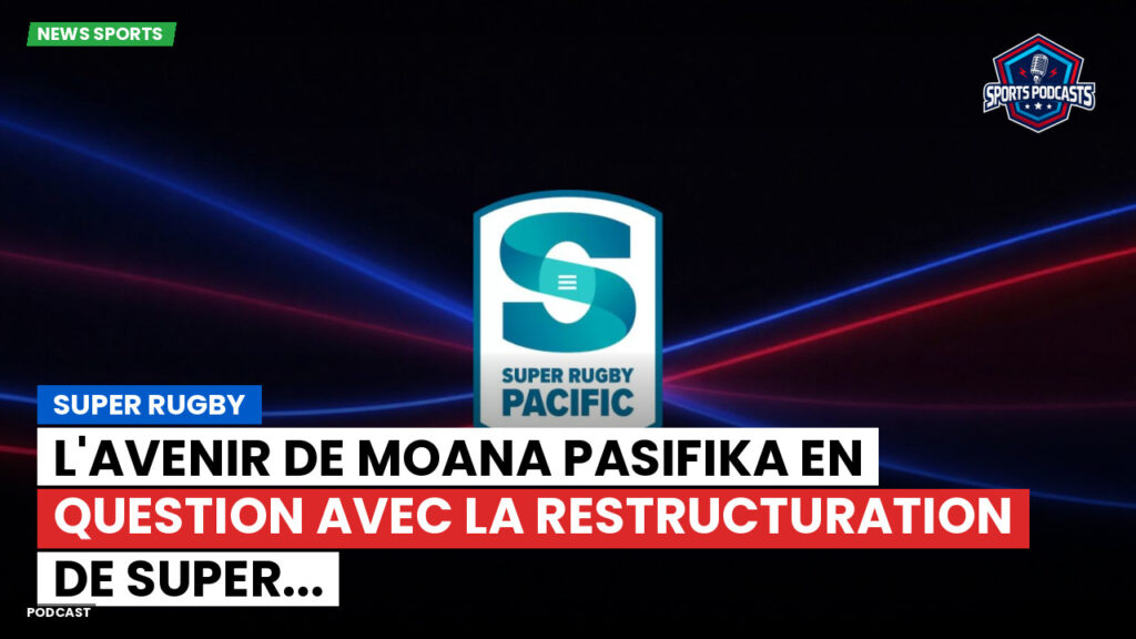 Super Rugby Podcast: Super Rugby : L'avenir de Moana Pasifika en question avec la restructuration de Super...