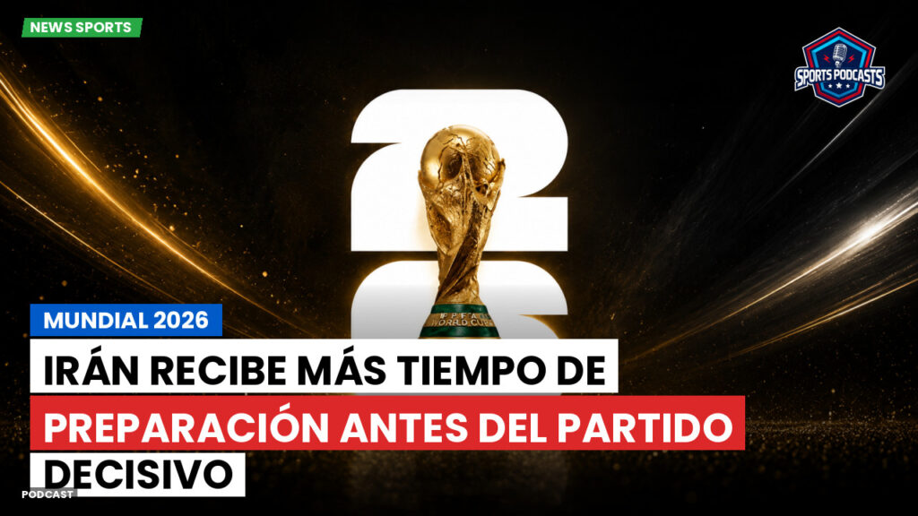 Copa del Mundo de Fútbol 2026 Podcast: Mundial 2026 : Irán recibe más tiempo de preparación antes del partido decisivo