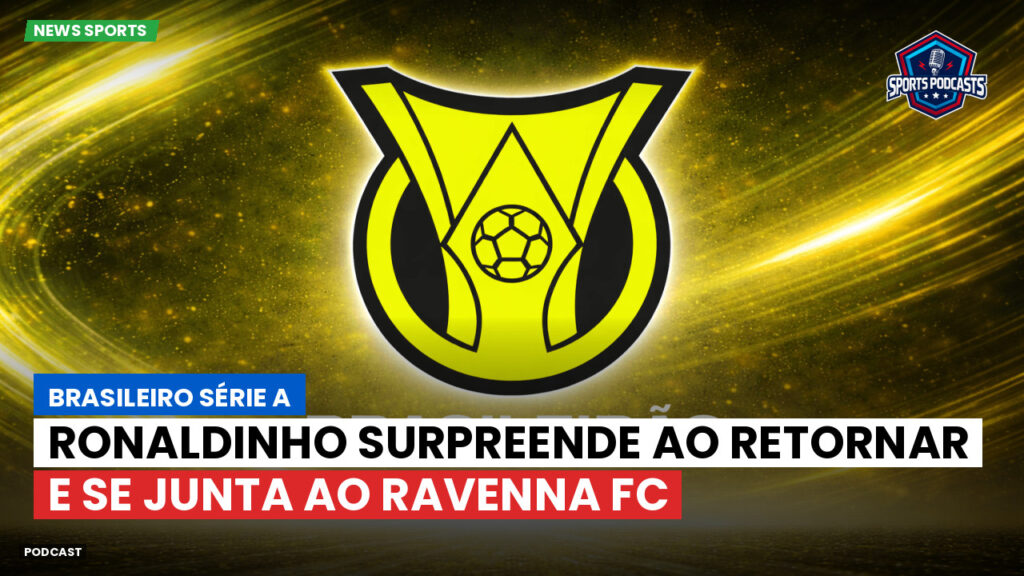 Brasileirão Podcast: Ronaldinho surpreende ao retornar e se junta ao Ravenna FC