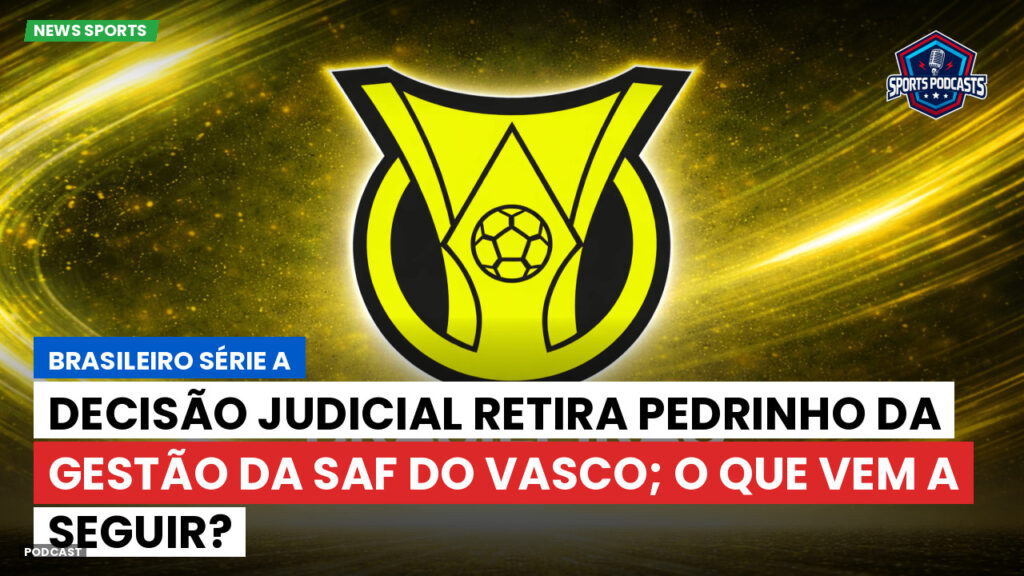 Brasileirão Podcast: Decisão judicial retira Pedrinho da gestão da SAF do Vasco; o que vem a seguir?