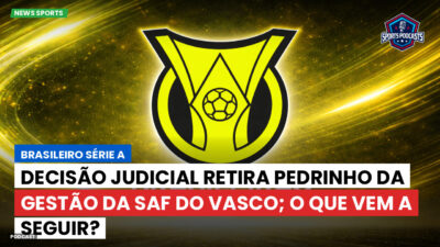 Brasileirão Podcast: Decisão judicial retira Pedrinho da gestão da SAF do Vasco; o que vem a seguir?