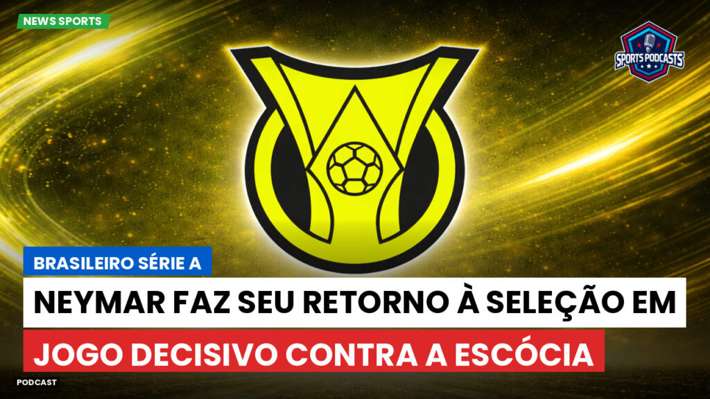 Brasileirão Podcast: Neymar faz seu retorno à Seleção em jogo decisivo contra a Escócia