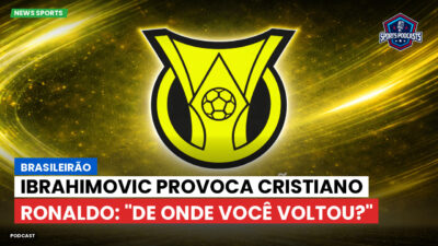 Brasileirão Podcast: Brasileirão : Ibrahimovic provoca Cristiano Ronaldo: "De onde você voltou?"