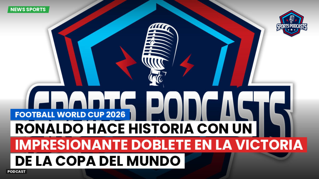 Copa del Mundo de Fútbol 2026 Podcast: Ronaldo hace historia con un impresionante doblete en la victoria de la Copa del Mundo