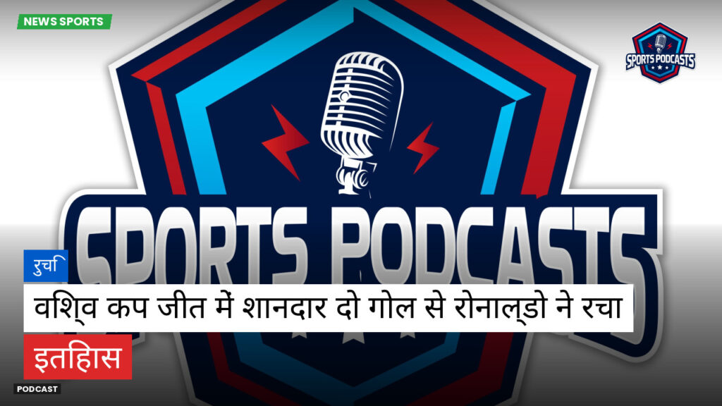 फुटबॉल विश्व कप 2026 Podcast: रुचि : विश्व कप जीत में शानदार दो गोल से रोनाल्डो ने रचा इतिहास