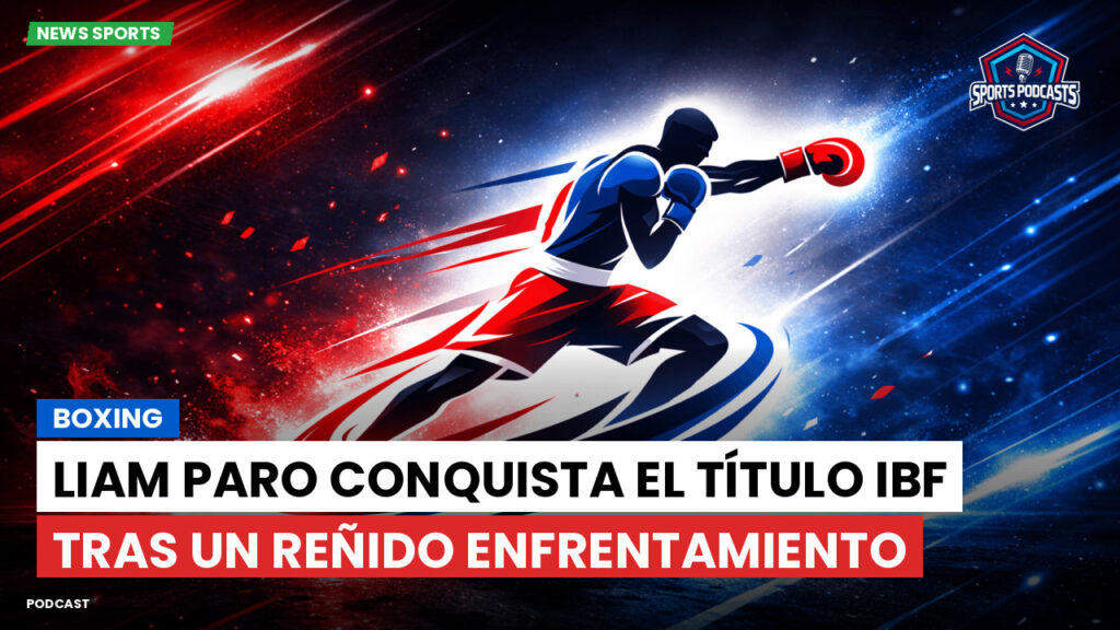 Boxeo Podcast: Boxing : Liam Paro conquista el título IBF tras un reñido enfrentamiento