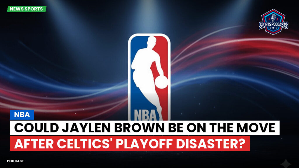 NBA Podcast: NBA : Could Jaylen Brown be on the move after Celtics' playoff disaster?
