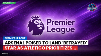 Premier League Podcast: Premier League : Arsenal poised to land 'betrayed' star as Atletico prioritizes...