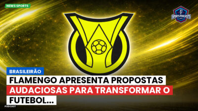 Brasileirão Podcast: Brasileirão : Flamengo apresenta propostas audaciosas para transformar o futebol...