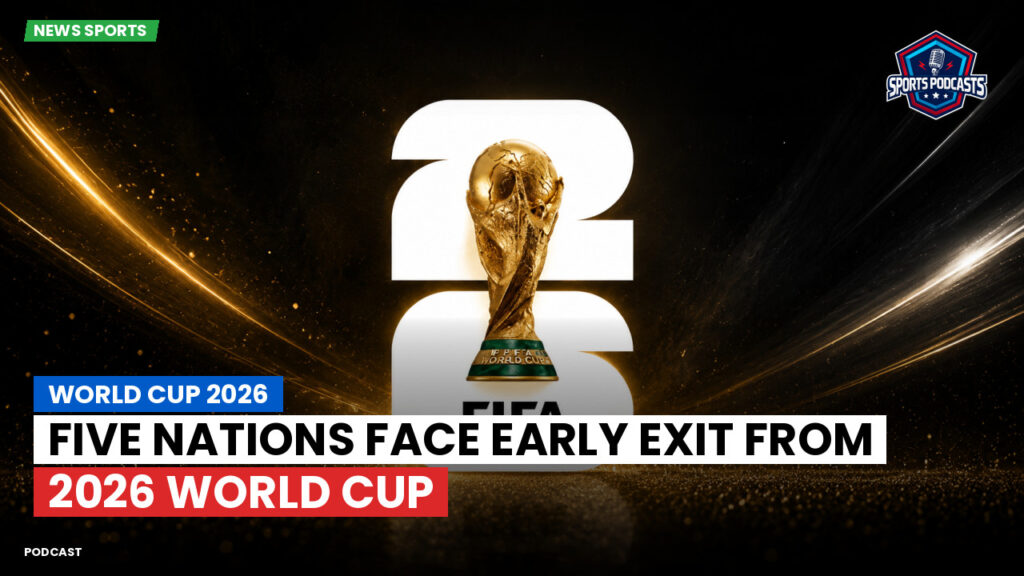 Football World Cup 2026 Podcast: World Cup 2026 : Five Nations Face Early Exit from 2026 World Cup