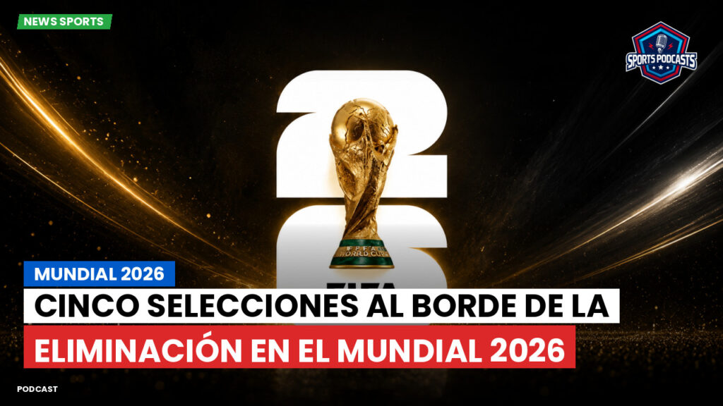 Copa del Mundo de Fútbol 2026 Podcast: Mundial 2026 : Cinco selecciones al borde de la eliminación en el Mundial 2026