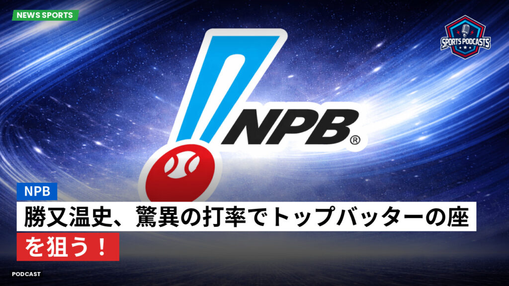 プロ野球 Podcast: NPB : 勝又温史、驚異の打率でトップバッターの座を狙う！