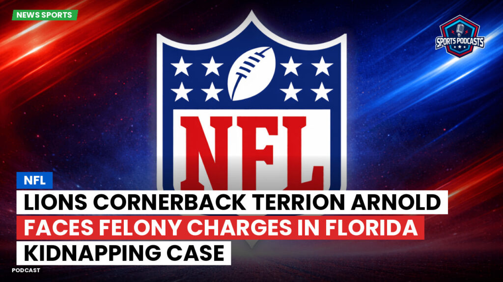 NFL Podcast: NFL : Lions Cornerback Terrion Arnold Faces Felony Charges in Florida Kidnapping Case
