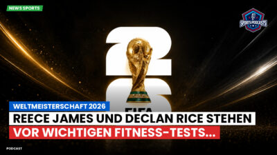 Fußball-Weltmeisterschaft 2026 Podcast: Weltmeisterschaft 2026 : Reece James und Declan Rice stehen vor wichtigen Fitness-Tests...
