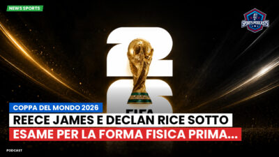 Coppa del Mondo di Calcio 2026 Podcast: Coppa del Mondo 2026 : Reece James e Declan Rice sotto esame per la forma fisica prima...