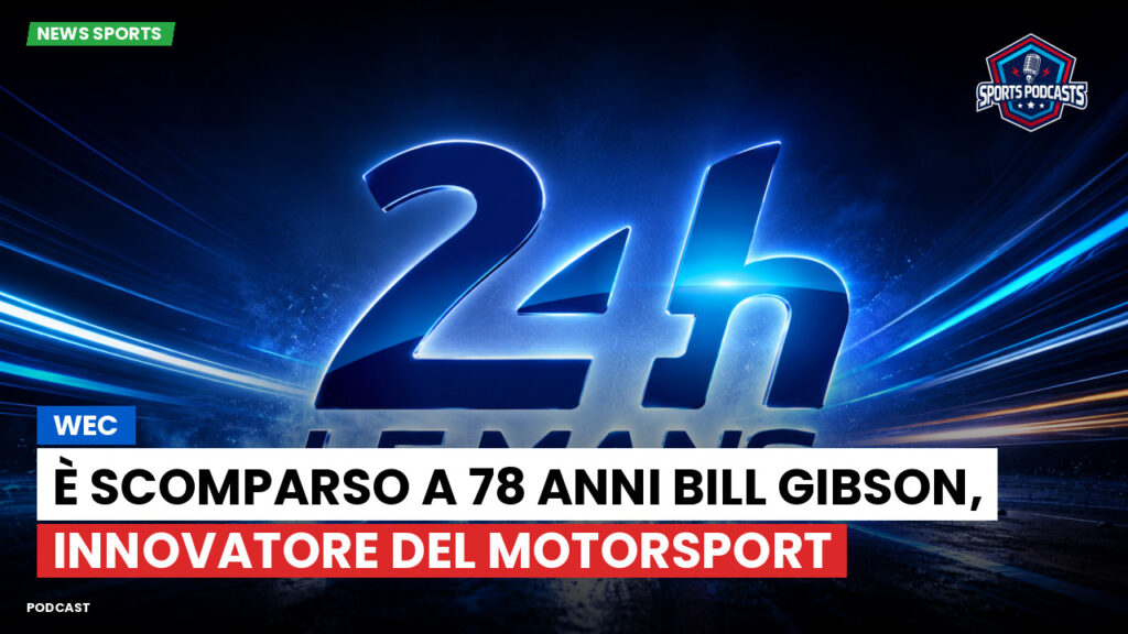 Wec Podcast: WEC : È scomparso a 78 anni Bill Gibson, innovatore del motorsport