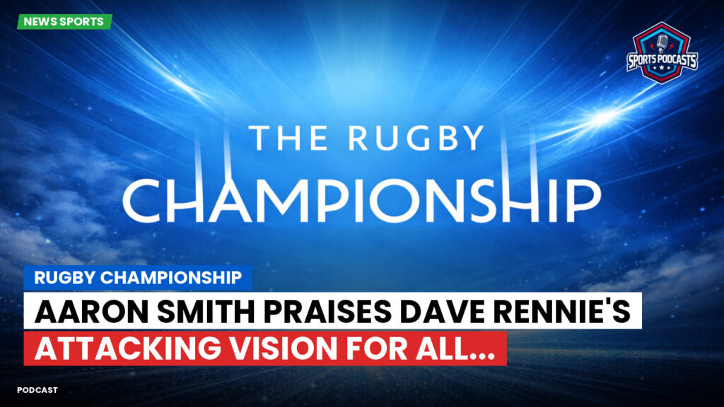 Rugby Championship Podcast: Rugby Championship : Aaron Smith praises Dave Rennie's attacking vision for All...