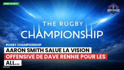 Rugby Championship Podcast: Rugby Championship : Aaron Smith salue la vision offensive de Dave Rennie pour les All...