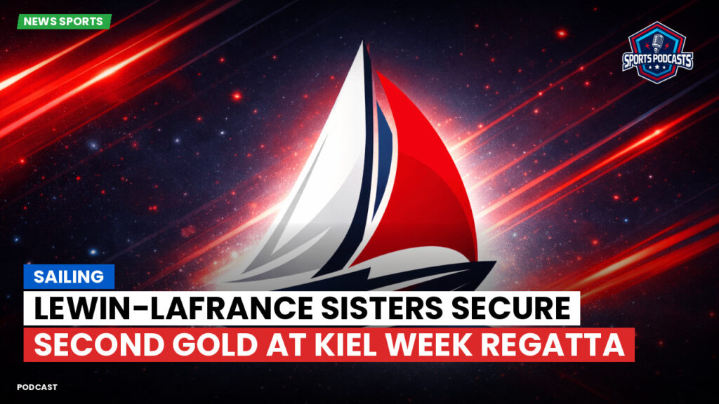 Sailing Podcast: Lewin-LaFrance Sisters Secure Second Gold at Kiel Week Regatta