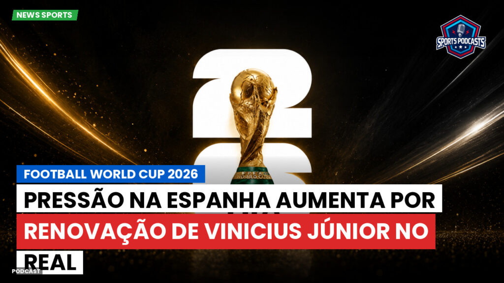 Copa do Mundo de Futebol 2026 Podcast: Pressão na Espanha aumenta por renovação de Vinicius Júnior no Real