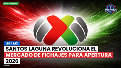 Liga MX Podcast: Santos Laguna revoluciona el mercado de fichajes para Apertura 2026