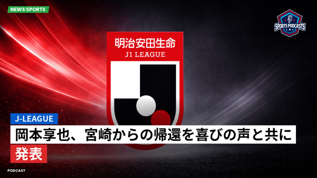 Jリーグ Podcast: J-League : 岡本享也、宮崎からの帰還を喜びの声と共に発表