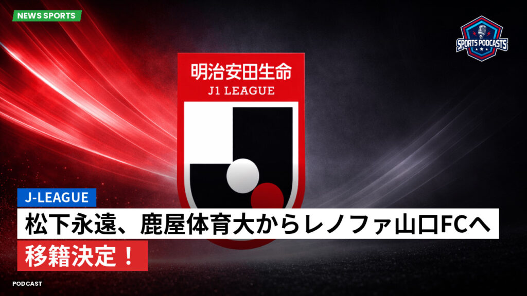 Jリーグ Podcast: J-League : 松下永遠、鹿屋体育大からレノファ山口FCへ移籍決定！